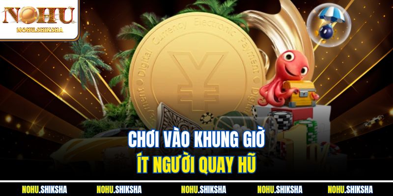 Mẹo Căn Thời Gian Quay Nổ Hũ - Bí Quyết Săn Jackpot Khủng 3 Chơi vào khung giờ ít người quay hũ