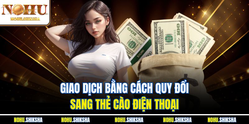 Giao dịch bằng cách quy đổi sang thẻ cào điện thoại