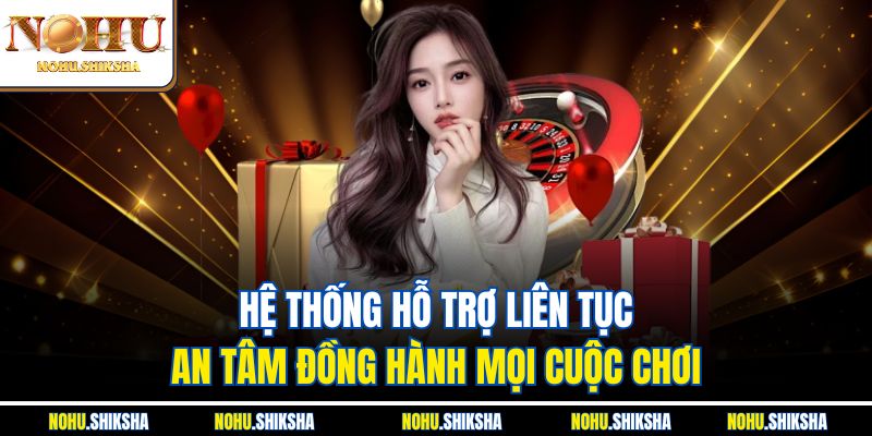 Giới Thiệu Nohu – Săn Hũ Triệu Đồng, Trúng Lớn Mỗi Ngày 4 Hệ thống hỗ trợ liên tục, an tâm đồng hành mọi cuộc chơi