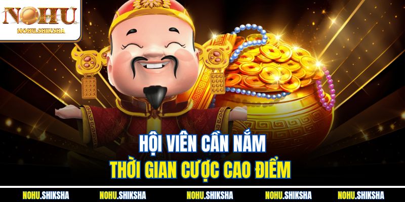 Hội viên cần nắm thời gian cược cao điểm 