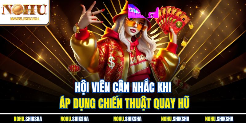 Hội viên cân nhắc khi áp dụng chiến thuật quay hũ