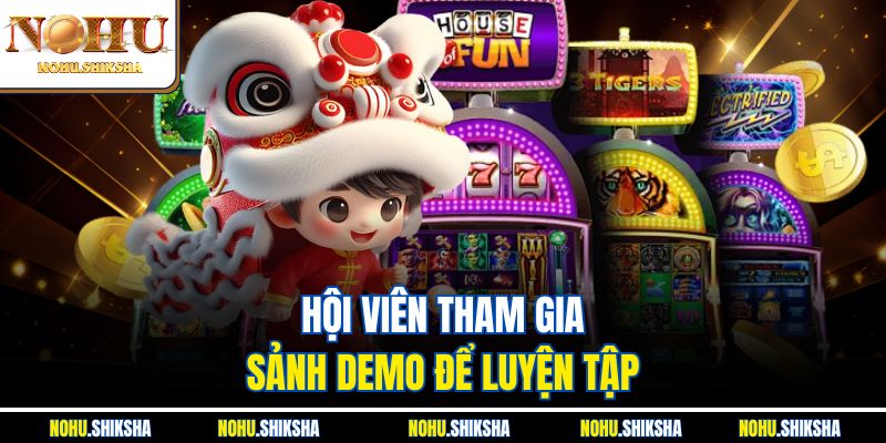 Mẹo Chơi Nổ Hũ Cho Người Mới Giữ Vốn Không Cháy Túi 4 Hội viên tham gia sảnh demo để luyện tập