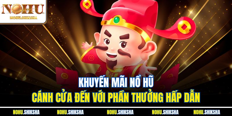 Mẹo Săn Sự Kiện Khuyến Mãi Nổ Hũ Không Thể Bỏ Lỡ Tại Nohu 2 Khuyến mãi nổ hũ - Cánh cửa đến với phần thưởng hấp dẫn