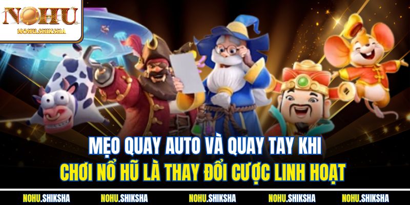 Mẹo quay auto và quay tay khi chơi nổ hũ là thay đổi cược linh hoạt 