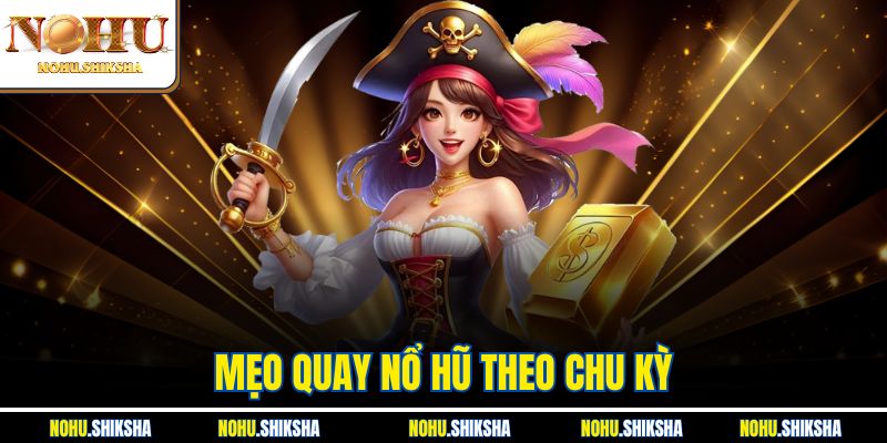 Mẹo Quay Nổ Hũ Theo Chu Kỳ - Bí Quyết Rinh Thưởng Khủng