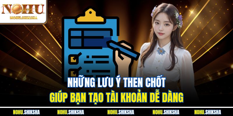 Đăng Ký Nohu Liền Tay - Nhận Ngay Vô Vàn Ưu Đãi Khủng 2 Những lưu ý then chốt giúp bạn tạo tài khoản dễ dàng