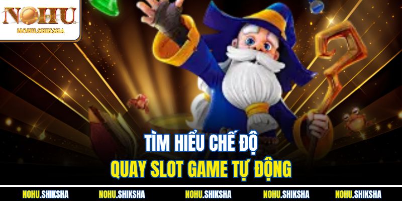Tìm hiểu chế độ quay slot game tự động